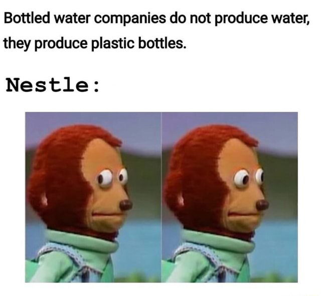 Bottled water companies do not produce water, they produce plastic ...
