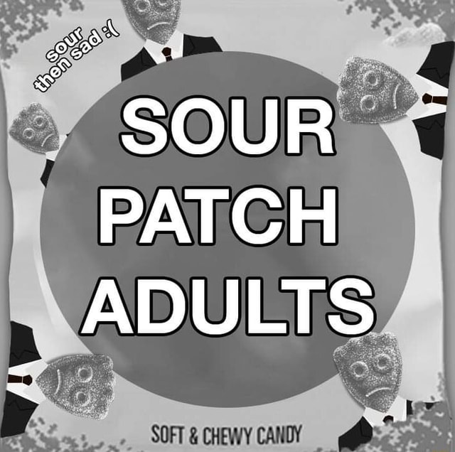 SOUR PATCH ADULTS - iFunny