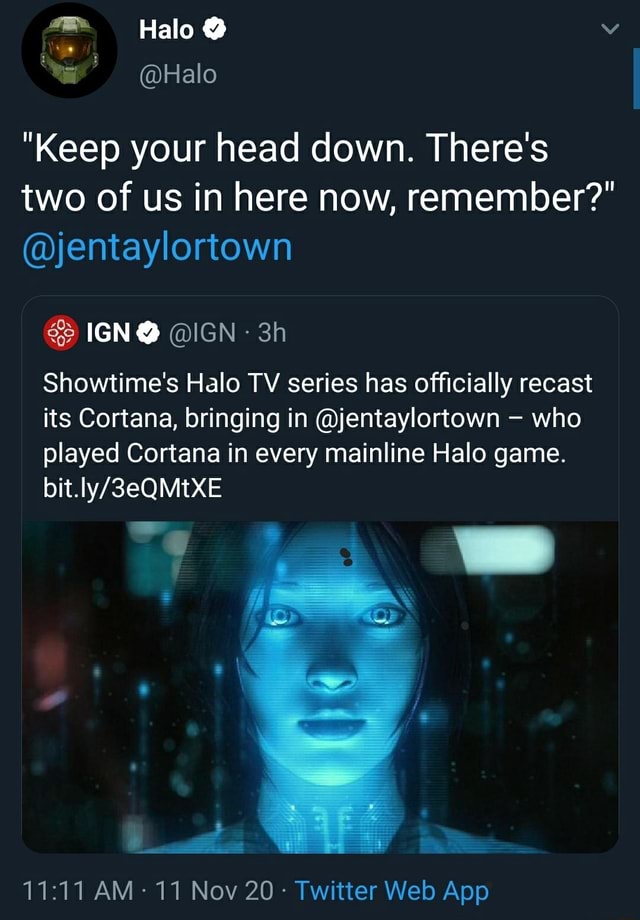 Halo Halo Keep Your Head Down There S Two Of Us In Here Now Remember Jentaylortown Ign Ign Showtime S Halo Tv Series Has Officially Recast Its Cortana Bringing In Jentaylortown Who Played