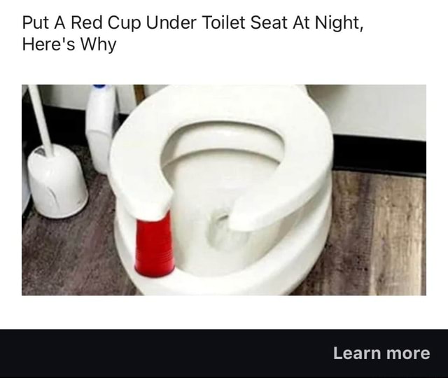 Put A Red Cup Under Toilet Seat At Night, Here's Why ww Learn more iFunny