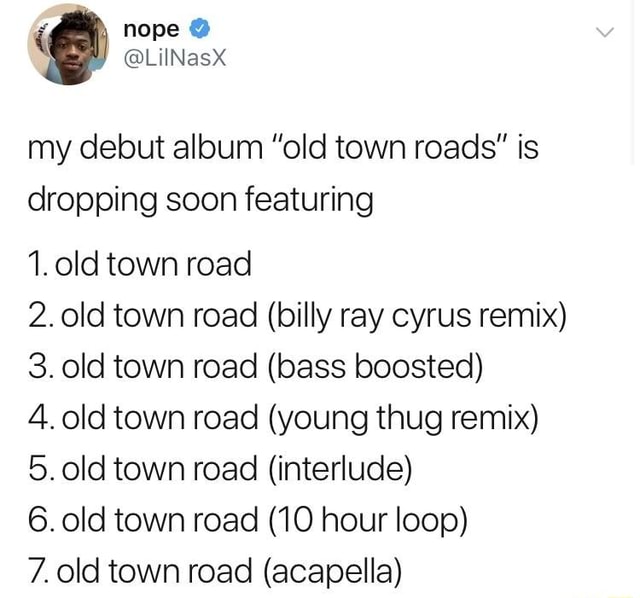 My debut album ”old town roads” is dropping soon featuring 1. old town