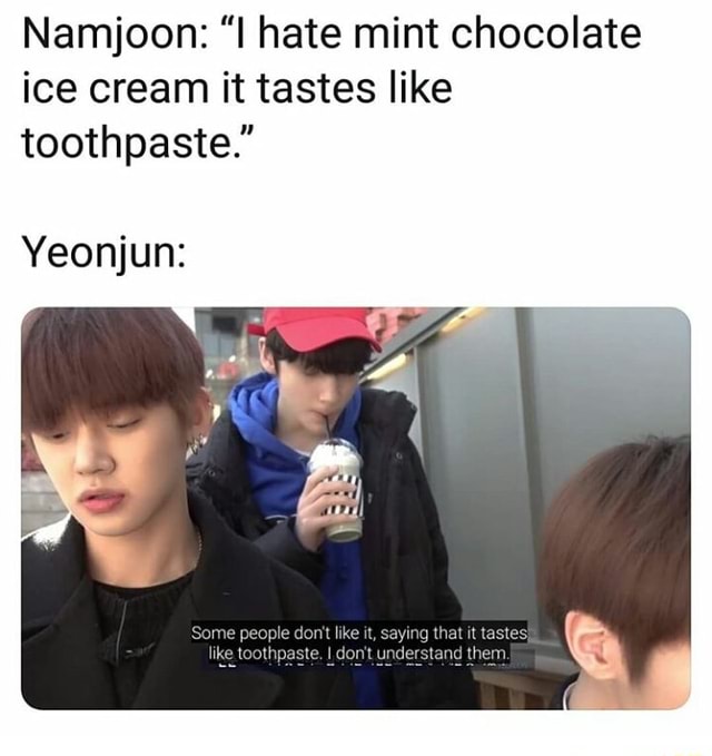 Namjoon: ”I hate mint chocolate ice cream it tastes like toothpaste ...