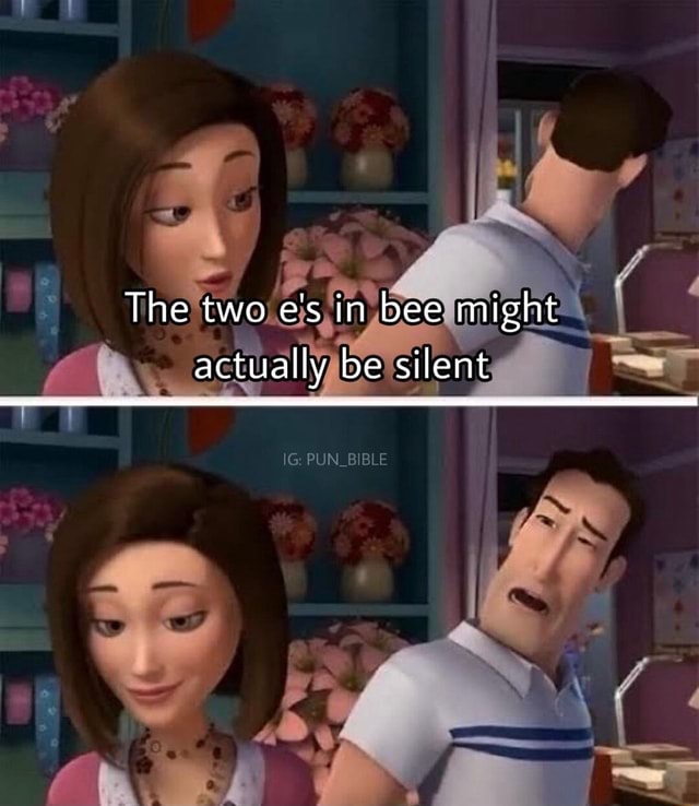 The two e's in bee might actually be silent IG. PUN_B BLE - iFunny