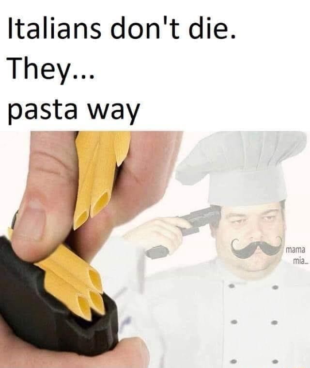Italians don't die. They... pasta way iFunny