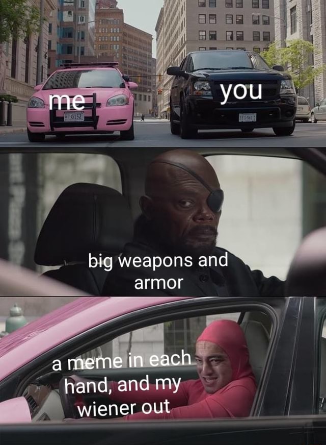 An me you big weapons and armor meme in each and, and my wiener out ...