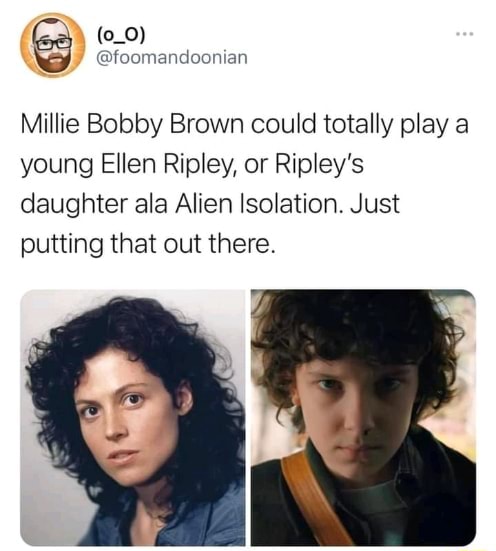 Millie Bobby Brown could totally play a young Ellen Ripley, or Ripley's ...