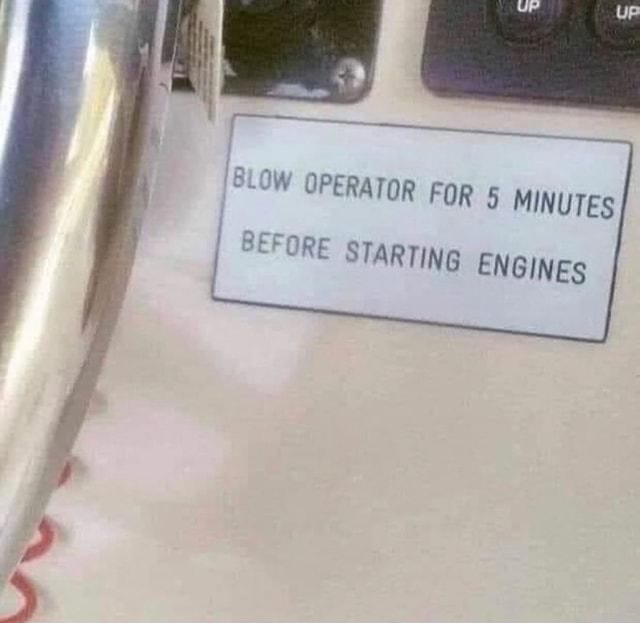 BLOW OPERATOR FOR MINUTES BEFORE STARTING ENGINES America’s best pics