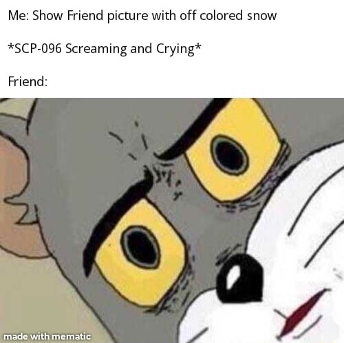 me-show-friend-picture-with-off-colored-snow-scp-096-screaming-and