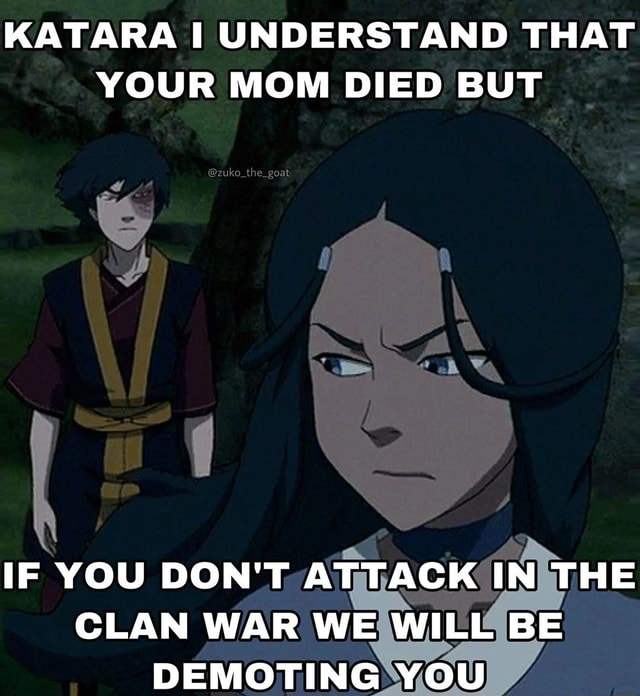 KATARA I UNDERSTAND THAT YOUR MOM DIED BUT IF YOU DON'T, ATTACKUNETHE ...