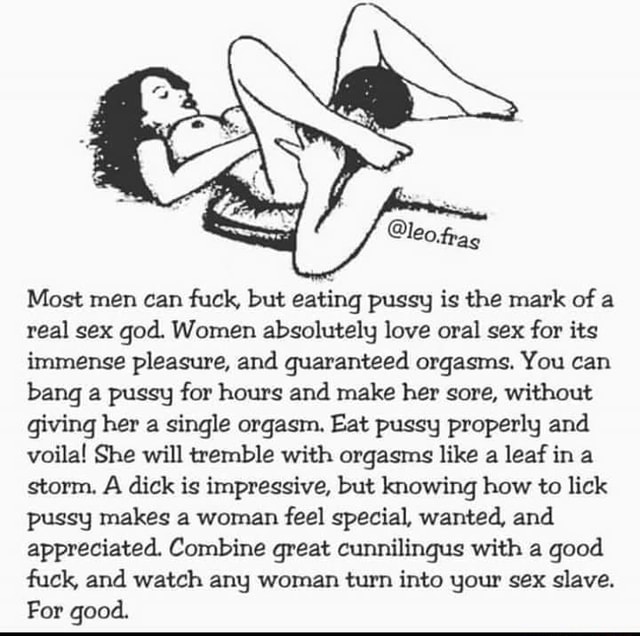 Man like eating pussy more than sex Most Men Can Fuck But Eating Pussy Is The Mark Of A Real Sex God Women Absolutely Love Oral Sex For It Immense Pleasure And Guaranteed Orgasms You Can Bang A Pussy
