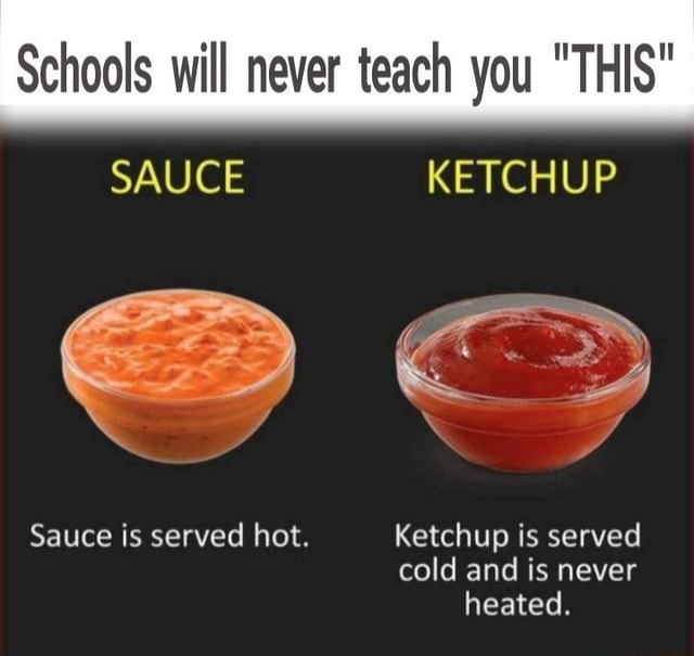 Schools will never teach you "THIS" SAUCE KETCHUP Sauce is served hot