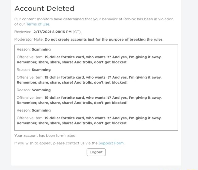 Account Deleted Ur Content Monitors Have Determined That Your Behavior At Roblox Has Been In Violation Pm Ct Of Our Terms Of Use Reviewed 8 Moderator Note Do Not Create Accounts Just - terminated roblox accounts
