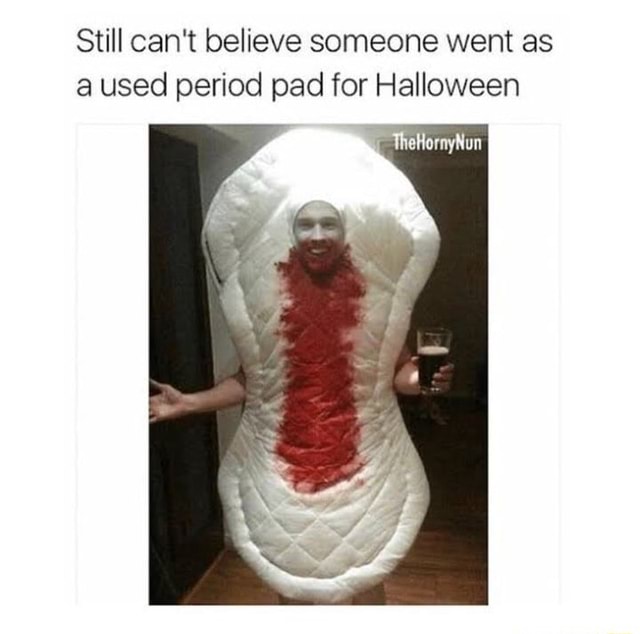 Still Can T Believe Someone Went As A Used Period Pad For Halloween I Ifunny