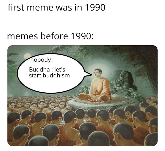 First meme was in 1990 memes before 1990: nobody: - iFunny