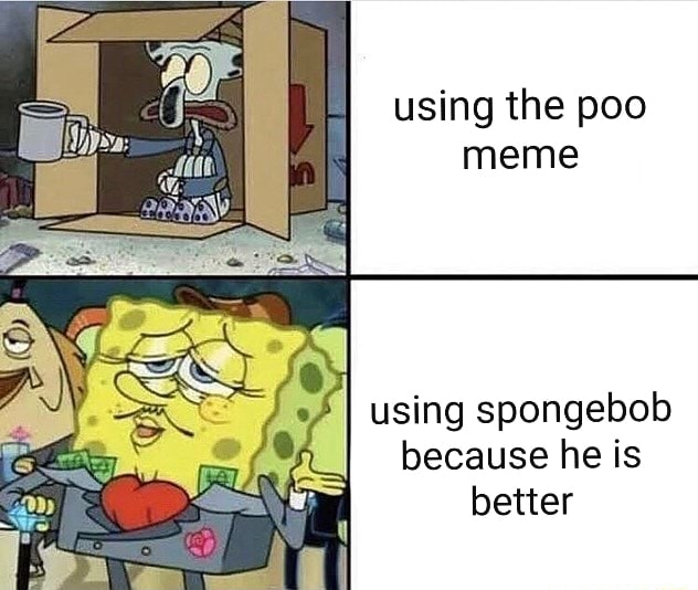 Using the poo meme using spongebob because he is better - iFunny