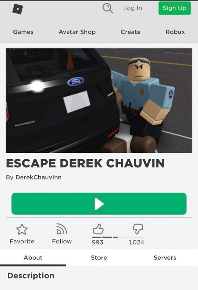I Log In Games Avatar Shop Create Robux Escape Derek Chauvin By Derekchauvinn Favorite Follow About Store Servers Description - escape the robux
