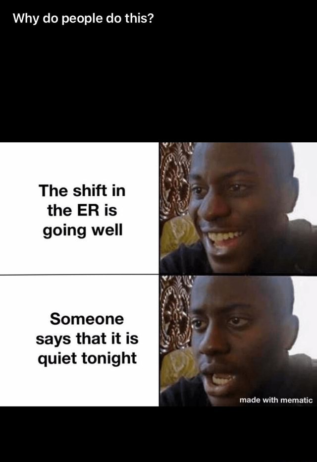 Why do people do this? The shift in the ER is going well Someone says
