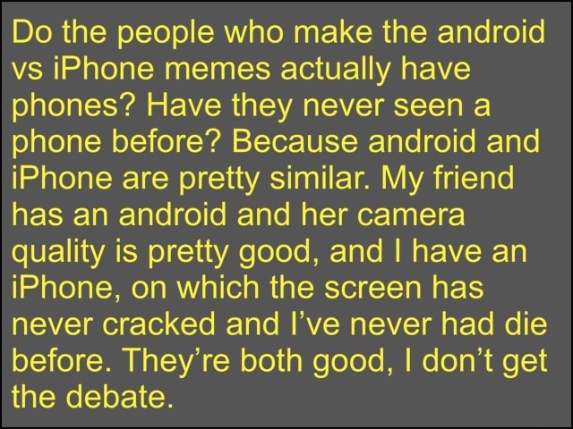Do the people who make the android vs iPhone memes actually have phones ...
