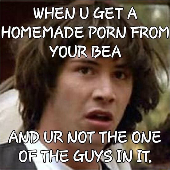 Homemade Porn Meme - WHEN U GET A HOMEMADE PORN FROM YOUR BEA AND UR NOT THE ONE GUYS INIT. -  iFunny Brazil
