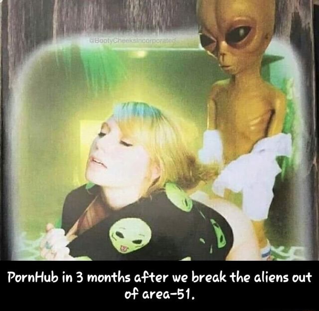 Pornhubin - PornHub in 3 mon'ths a-Her we break 'the aliens auf o-F area-BÃ­ . - PornHub  in 3 months after we break the aliens out of area-51. - )