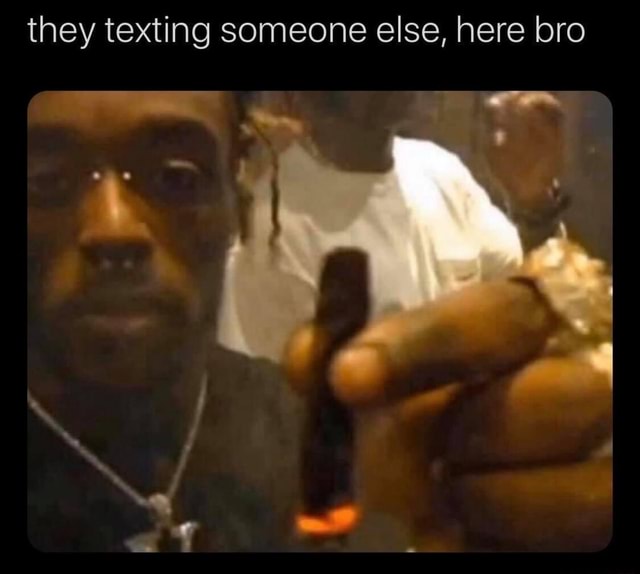 They Texting Someone Else Here Bro At