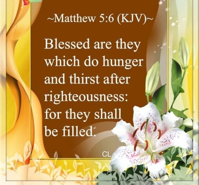 ~Matthew (KJV)~ I Blessed are they which do hunger I and thirst after ...