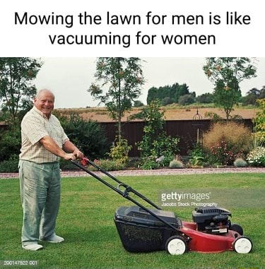 Mowing the lawn for men is like vacuuming for women - iFunny