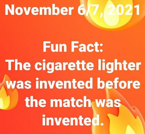 November Fun Fact The cigarette lighter was invented before the match