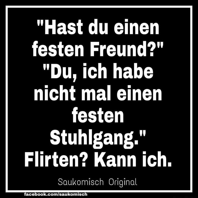 "Hast du einen festen Freund?" "Du, ich habe nicht mal einen festen
