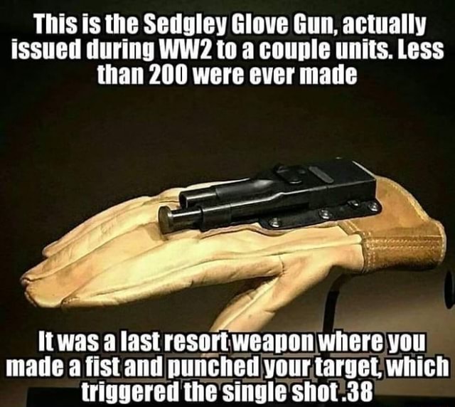 This is the Sedgley Glove Gun, actually issued during WW2 to a couple ...