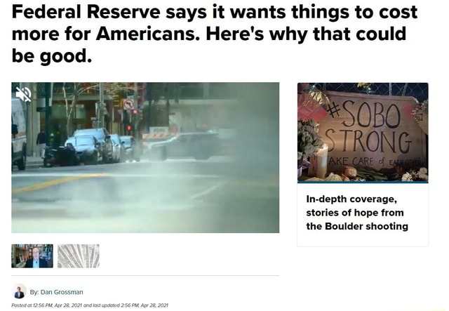 Federal Reserve Says It Wants Things To Cost More For Americans Here S Why That Could Be Good Strong In Depth Coverage Stories Of Hope From The Boulder Shooting By Dan Grossman Posted At