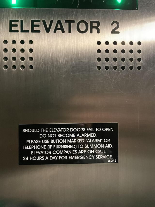 ELEVATOR SHOULD THE ELEVATOR DOORS FAIL TO OPEN DO NOT ALARMED