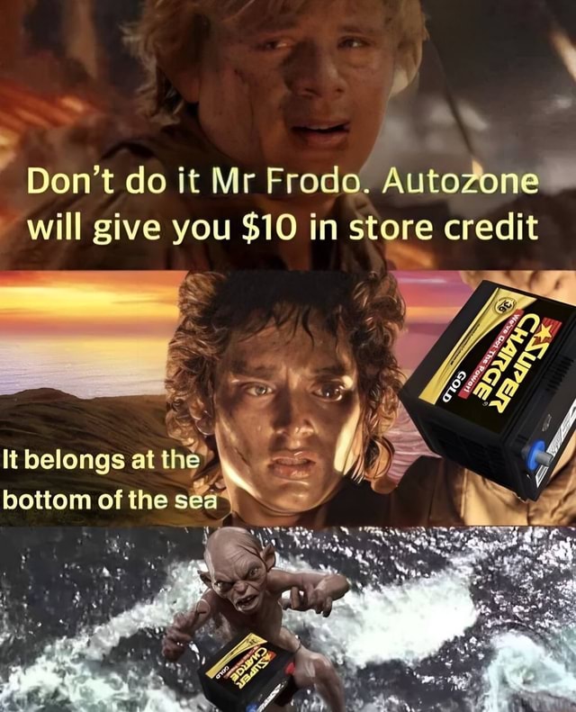 Don't do it Mr Frodo. AutoZone will give you 10 in store credit It