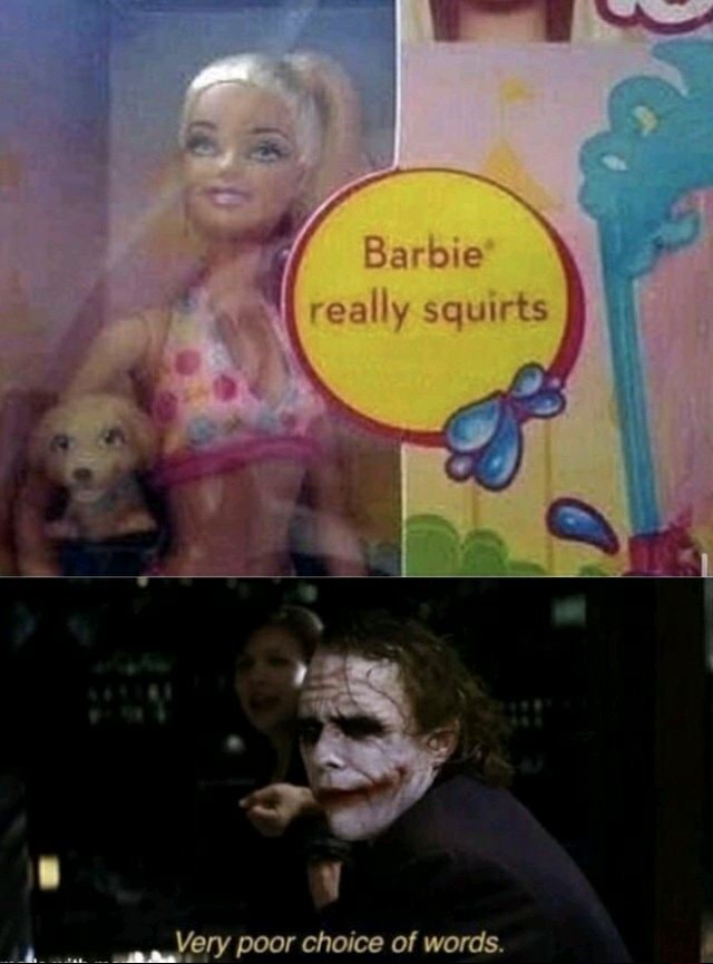 Barbie squirts I Very poor choice words. iFunny