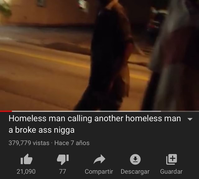 Homeless Man Calling Another Homeless Man Ww A Broke Ass Nigga 21 090 Compartir Descargar Guardar 379 779 Vistas Hace Anos