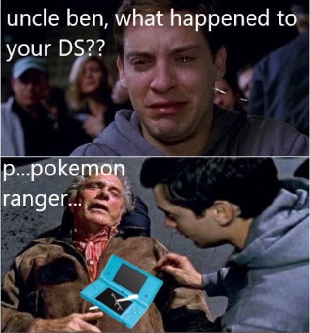 Uncle ben, what happened to your DS?? )...pokemon ranger... )