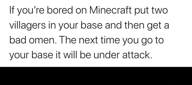 If You Re Bored On Minecraft Put Two Villagers In Your Base And Then Get A Bad Omen The Next Time You Go To Your Base It Will Be Under Attack