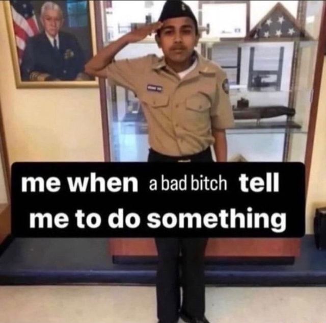 I Me When A Bad Bitch Tell Me To Do Something I - IFunny