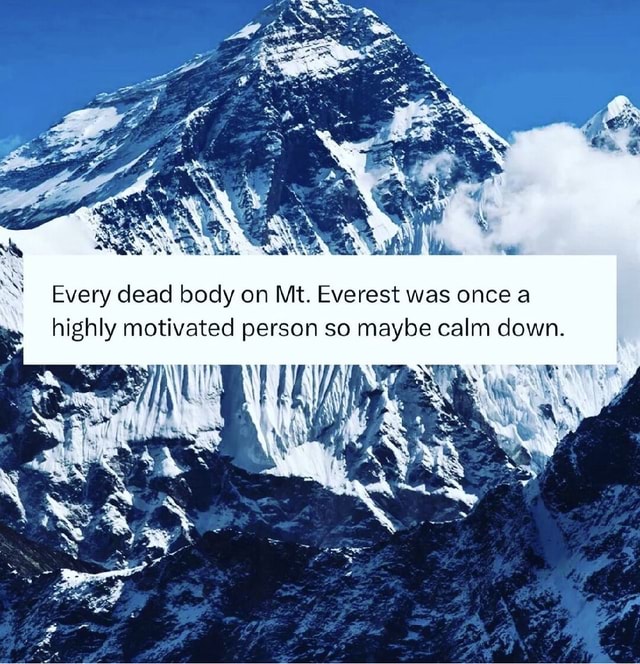 Every dead body on Mt. Everest was once a highly motivated person so