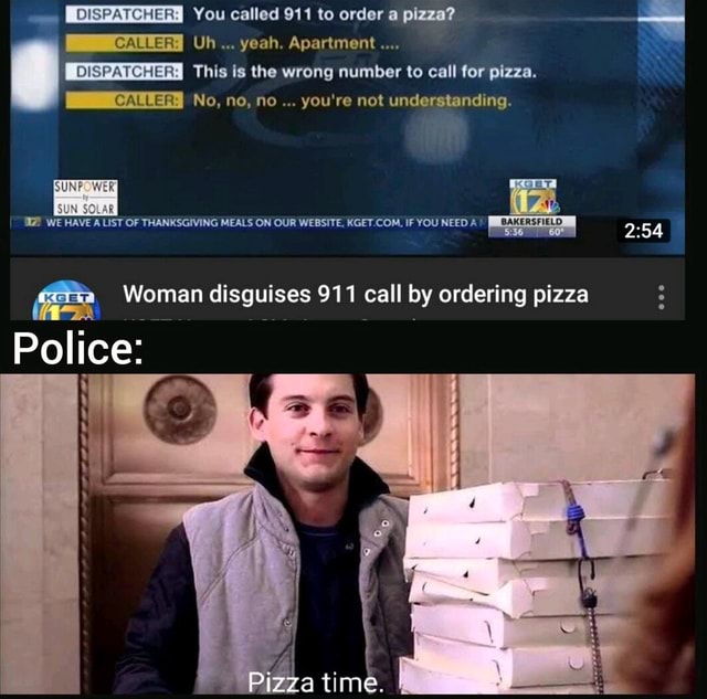 You called 911 to order a pizza? I Uh yeah. Apartment This is the wrong ...
