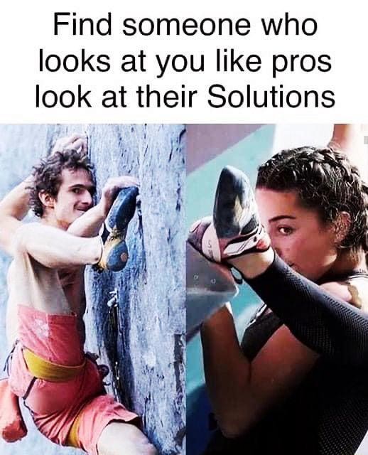 Find someone who looks at you like pros look at their Solutions - iFunny