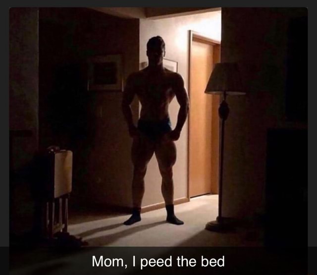 Mom, I peed the bed iFunny