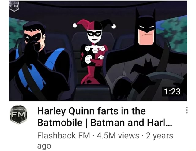 Harley Quinn farts in the Batmobile I Batman and Harl... Flashback FM   views - 2 years ago - iFunny Brazil