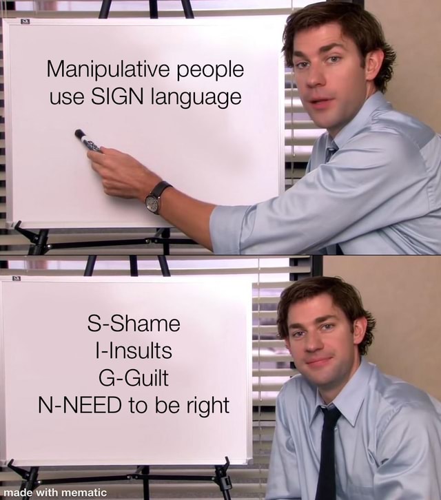 Manipulative people use SIGN language S-Shame I-Insults G-Guilt N-NEED ...