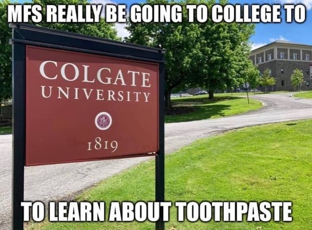 MFS REALLY BE GOING TO COLLEGE COLGaTE 1819 TO LEARN ABOUT TOOTHPASTE ...