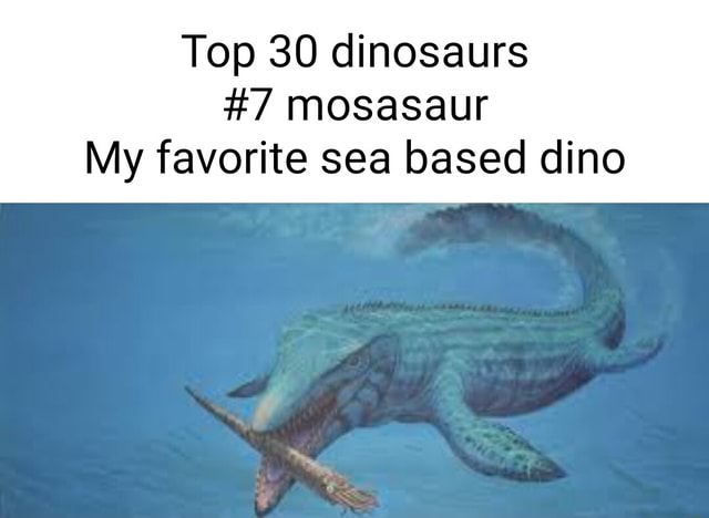 Top 30 dinosaurs #/7 mosasaur My favorite sea based dino - iFunny