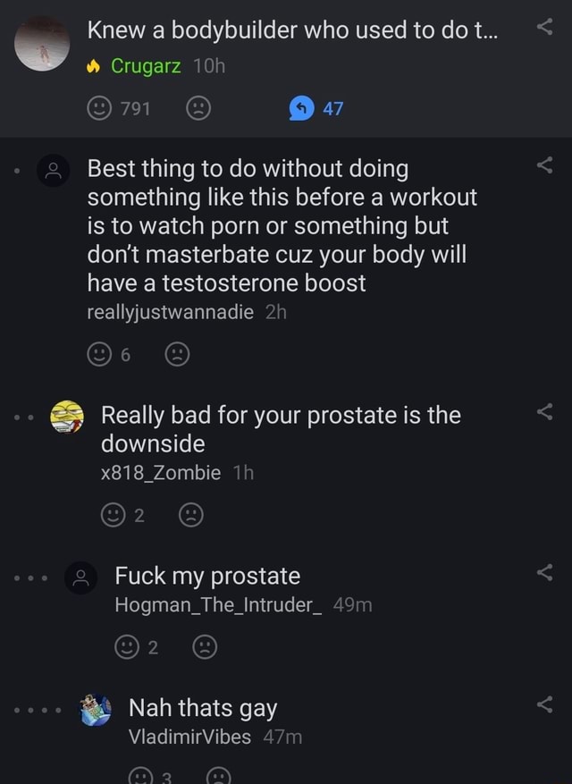 Knew A Bodybuilder Who Used To Do T Crugarz 791 Best Thing To Do Without Doing Something Like This Before A Workout Is To Watch Porn Or Something But Don T Masterbate Cuz