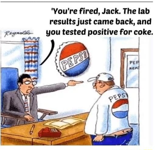 'You're fired, Jack. The lab results just came back, and you tested ...