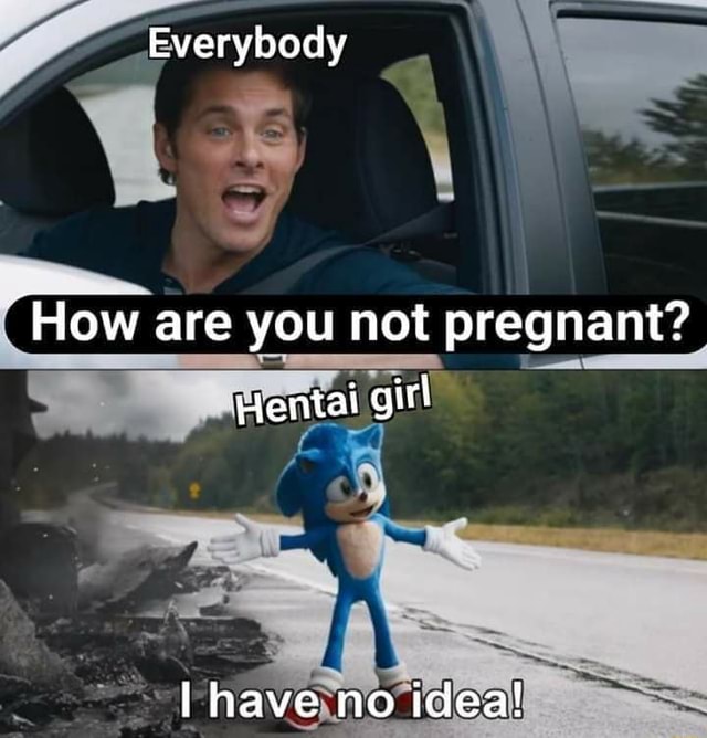 Everybody How Are You Not Pregnant Hentai Gitl Have No Idea Ifunny