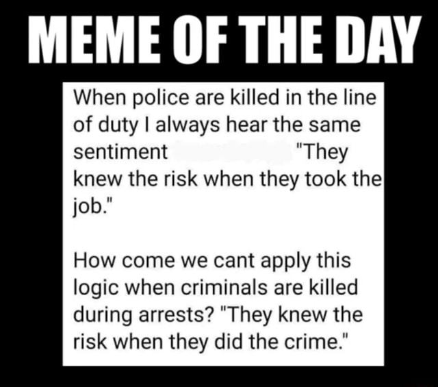 MEME OF THE DAY When police are killed in the line of duty I always ...